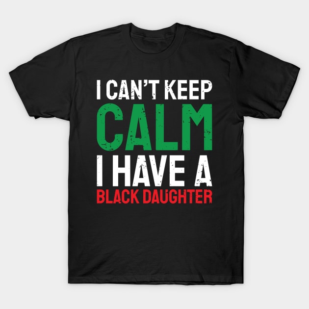 I can't keep calm I have a black daughter, Black History, African American, Afrocentric, Black Culture T-Shirt by UrbanLifeApparel